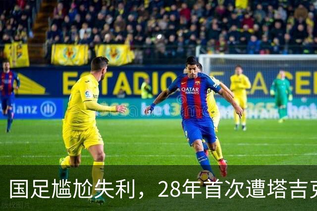 国足尴尬失利，28年首次遭塔吉克斯坦破门