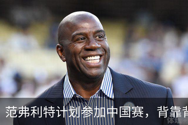 范弗利特计划参加中国赛，背靠背出战限制不会持续太久